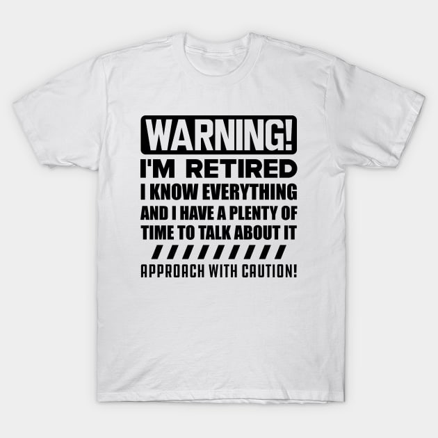 Retirement - Warning! I'm retired I know everything T-Shirt by KC Happy Shop